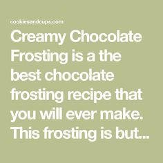 a quote that reads creamy chocolate frosting is the best chocolate frosting recipe that you will ever make