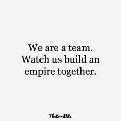 a quote that reads, we are a team watch us build an empire together