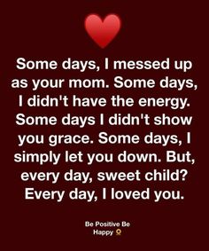 some days i messed up as your mom some days, i didn't have the energy