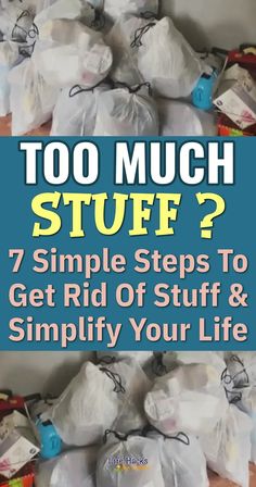 a pile of trash bags with the title, too much stuff stuff? 7 simple steps to get rid of stuff & simply your life