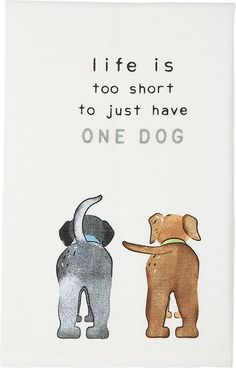 a towel with two dogs on it and the words life is too short to just have one dog