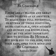 a black and white photo with the words be coachable