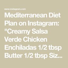 the text reads mediterranean diet plan on instagram creamy salsa verde chicken enchiladas 1 / 2 tbps butter