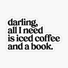 a black and white sticker with the words daring all i need is iced coffee and a book