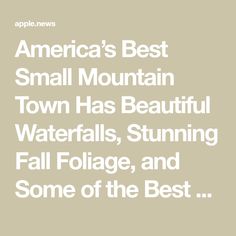 the words america's best small mountain town has beautiful waterfalls, stunning fall foliage, and some of the best