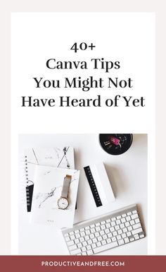 the words 40 + canva tips you might not have heard of yet on top of a desk