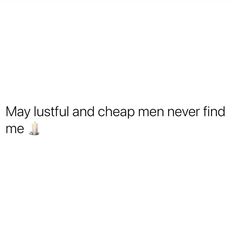 a white background with the words may lustful and cheap men never find me on it