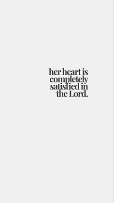 a white poster with the words her heart is completely satisfied in the lord