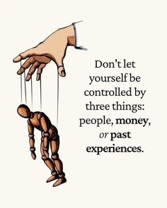 a hand reaching for a puppet hanging from strings with the words don't let yourself be controlled by three things people, money, or past experiences