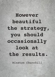 a quote on the wall that says, however beautiful the strategy you should occasionally look at the results