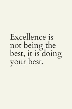 an image with the words excellence is not being the best, it is doing your best