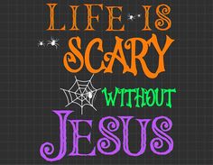 the words life is scary without jesus on a black background with purple and orange lettering