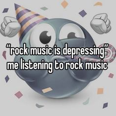 a cartoon character wearing a party hat with the words rock music is depressinging me listening to rock music