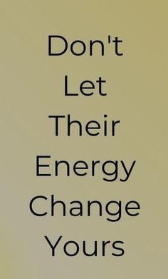 the words don't let their energy change yours