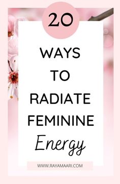 the words, 20 ways to radiate feminine energy on top of pink flowers