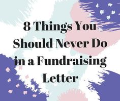 the words 8 things you should never do in a fundraiser letter on a blue and pink background