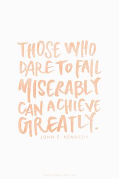 a quote that reads those who dare to fail miserablely can achieve greatly