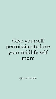 the words give yourself permission to love your midlife self more on a blue background