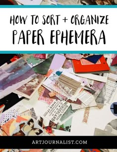 a pile of papers with the title how to sort and organize paper ephemera