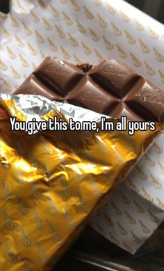 a chocolate bar with the words you give this time, i'm all yours