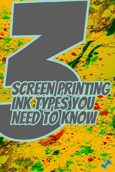 the number three screen printing ink types you need to know on a yellow background with splatters