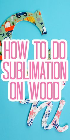 the words how to do sublimation on wood are cut out of paper with scissors