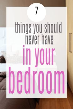 a bedroom with the text 7 things you should never have in your bedromm