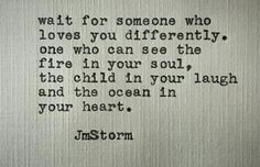 a poem written in black ink on a white piece of paper with the words'wait for someone who loves you differently, one who can see the fire in your soul