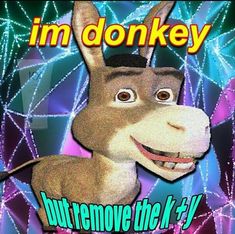 an animated donkey with the words i'm donkey but remove the k - y