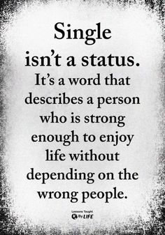 a black and white photo with the quote single isn't a status it's a word that describes a person who is strong enough to enjoy life without spending on the wrong people