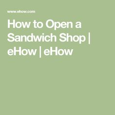 the words how to open a sandwich shop i show / ehow on green background