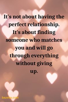 a quote that reads it's not about having the perfect relationship, it's about finding someone who matches you and will go through everything without giving