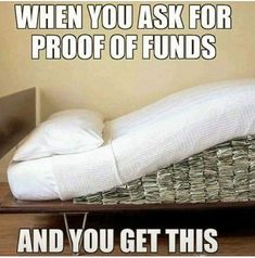 an image of a bed with money on it that says, when you ask for proof of funds and you get this