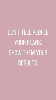 a pink background with the words don't tell people your plans show them your results