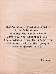 a piece of paper with a poem written on it that reads,'that's when i related what a true friend was someone who would always love you