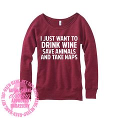 Drink Wine Save Animals Take Naps Wideneck by TapRackBangNet, $44.95 Drink Wine, Save Animals, Back To Nature, Wine Drinks, Look At You, Look Cool, Just In Case, Style Me, What To Wear