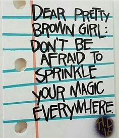 a piece of paper with writing on it that says dear pretty brown girl don't be afraid to sprinkle your magic everywhere