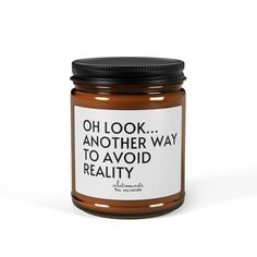 a jar of peanut butter that says, oh look another way to avoid reality