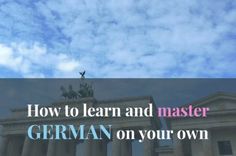 the words how to learn and master german on your own in front of a building