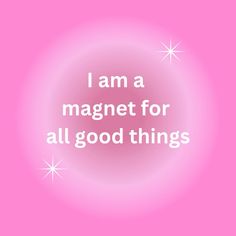 the words i am a magnet for all good things are in white letters on a pink background