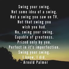 a quote that reads, swing your swing not some idea of a swing not a swing you