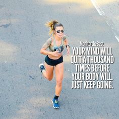 a woman running down the road with a quote on her side that reads, your mind will out a thousand times before your body will just keep going