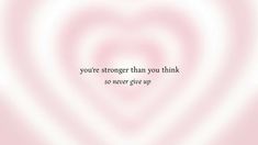 a pink and white swirl background with the words you're stronger than you think so never give up