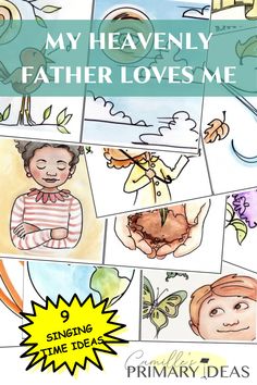 Colorful pictures of hand drawn art show children smiling, hands holding dirt, and a girl folding her arms. Text overlay reads: "My Heavenly Father Loves Me" and "9 Singing Time Ideas" My Heavenly Father Loves Me, Prayer Of Praise