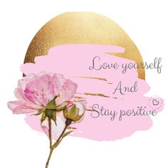 a pink flower with the words love yourself and stay positive in gold foil on it