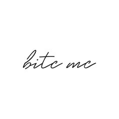 the word bite me written in cursive writing on a white background with black ink