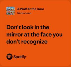 an orange square with the words don't look in the mirror at the face you don't recognize