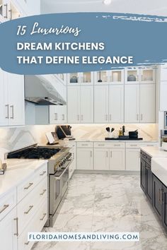 a kitchen with white cabinets and marble counter tops, the words 15 luxury dream kitchens that defined elegance