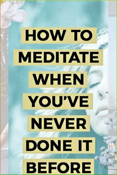 a woman's face with the words how to meditate when you've never done it before