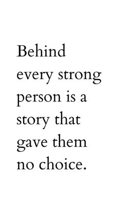 a quote that reads behind every strong person is a story that gave them no choice